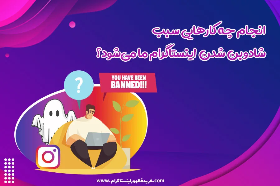 انجام چه کارهایی سبب شادوبن شدن (ShadowBan) اینستاگرام ما میشود؟