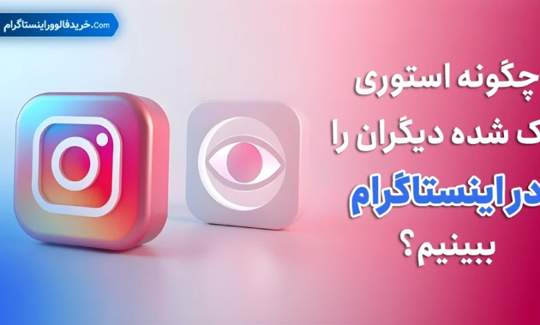 چگونه استوری پاک شده دیگران را در اینستاگرام ببینیم؟
